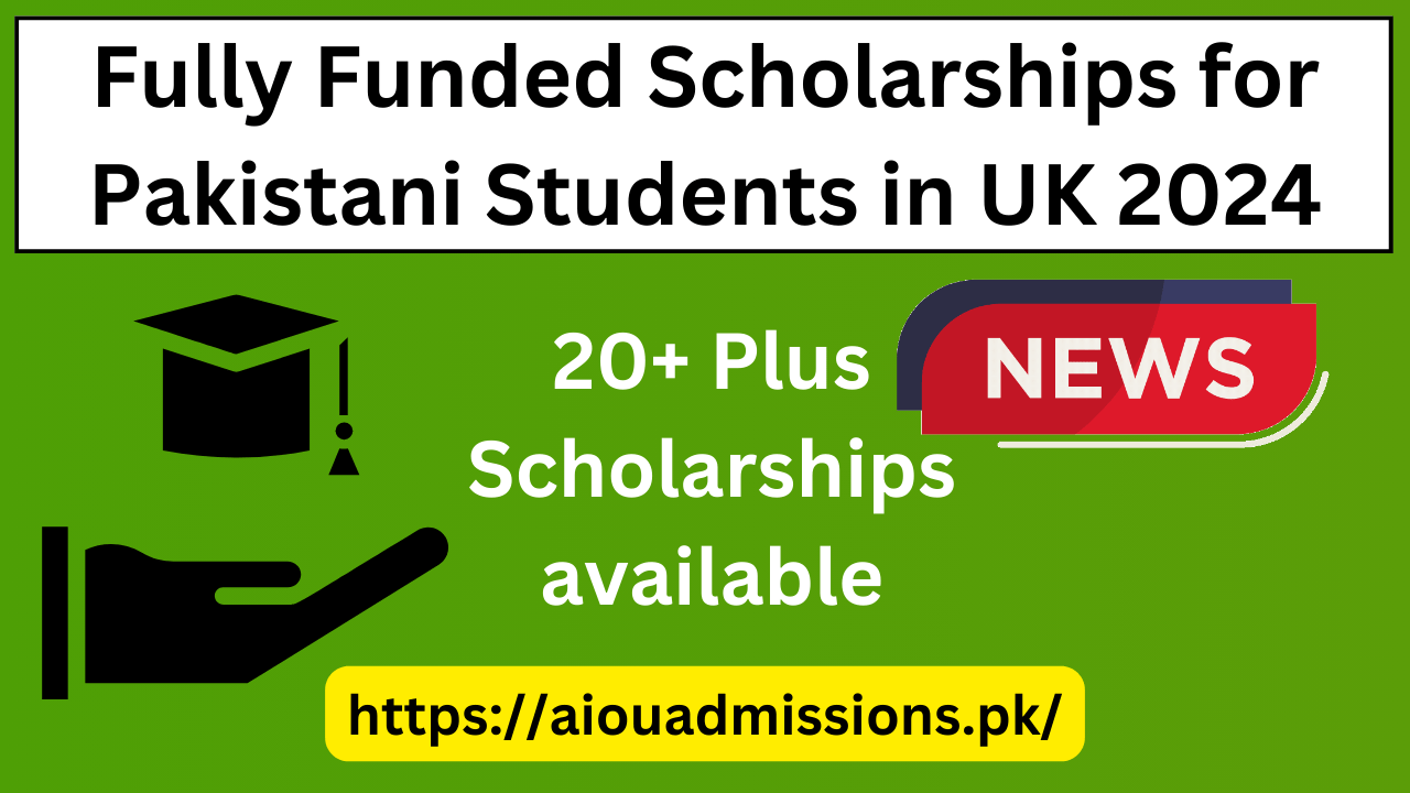 Fully Funded Scholarships for Pakistani Students in UK 2024